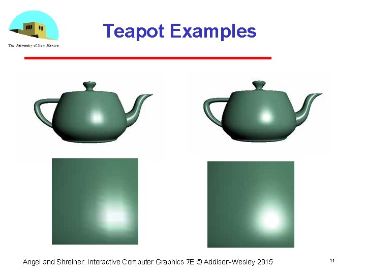 Teapot Examples Angel and Shreiner: Interactive Computer Graphics 7 E © Addison-Wesley 2015 11