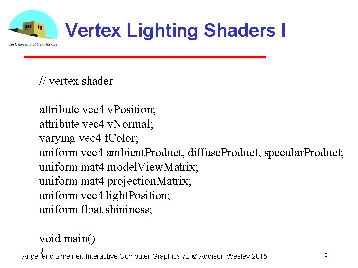 Vertex Lighting Shaders I // vertex shader attribute vec 4 v. Position; attribute vec