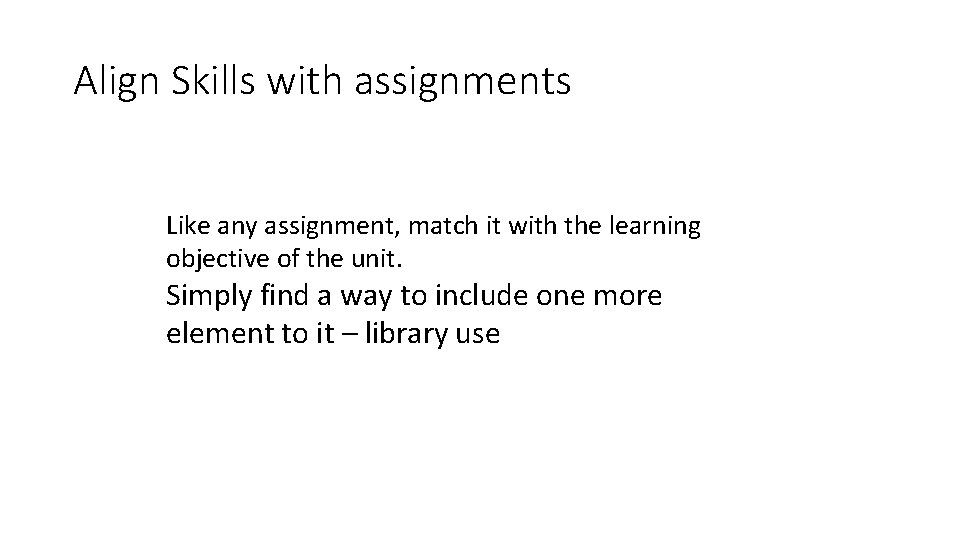 Align Skills with assignments Like any assignment, match it with the learning objective of