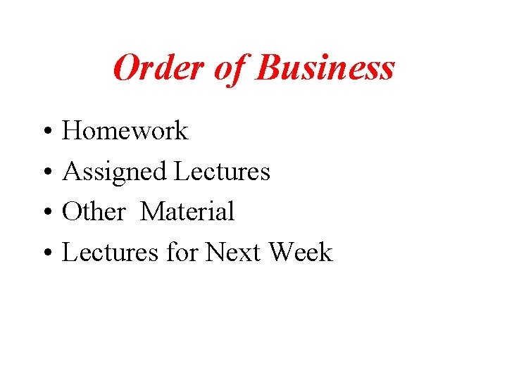Order of Business • • Homework Assigned Lectures Other Material Lectures for Next Week