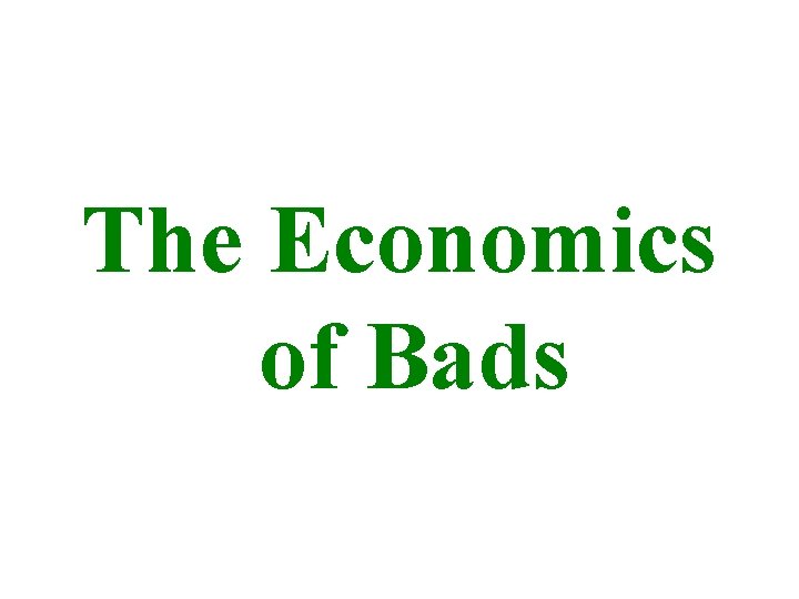 The Economics of Bads 