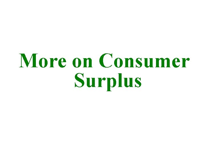 More on Consumer Surplus 