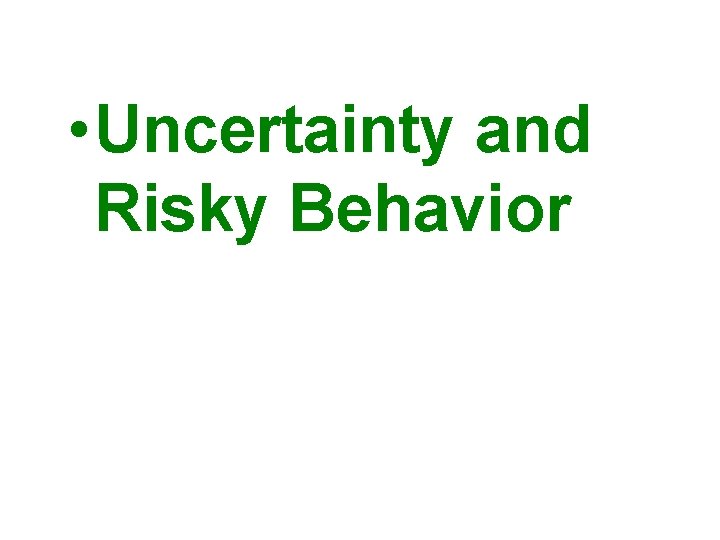  • Uncertainty and Risky Behavior 