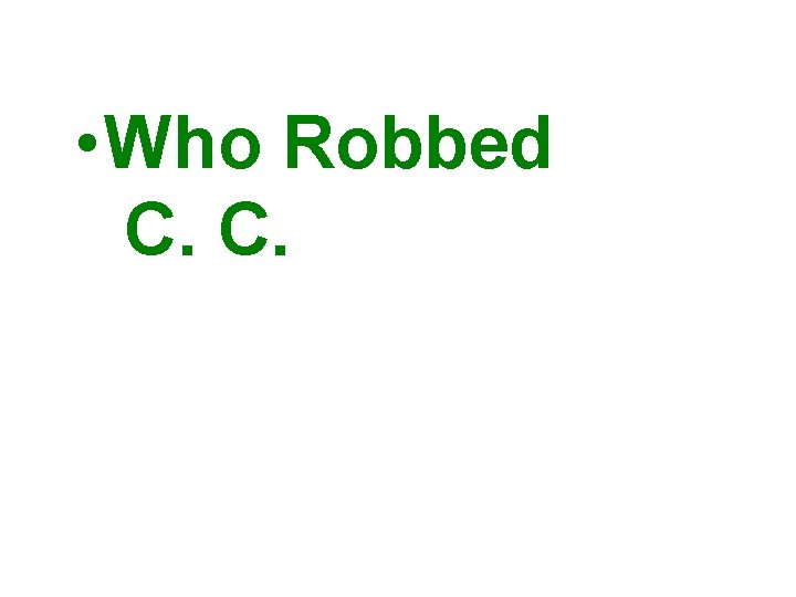  • Who Robbed C. C. 