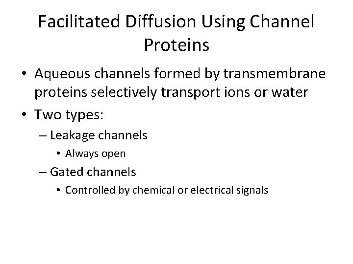 Facilitated Diffusion Using Channel Proteins • Aqueous channels formed by transmembrane proteins selectively transport