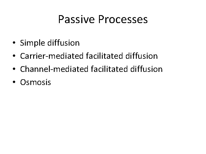 Passive Processes • • Simple diffusion Carrier-mediated facilitated diffusion Channel-mediated facilitated diffusion Osmosis 