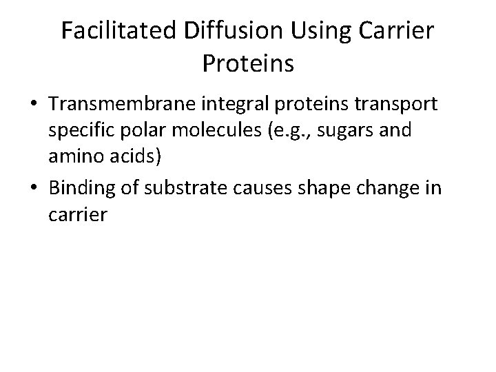 Facilitated Diffusion Using Carrier Proteins • Transmembrane integral proteins transport specific polar molecules (e.