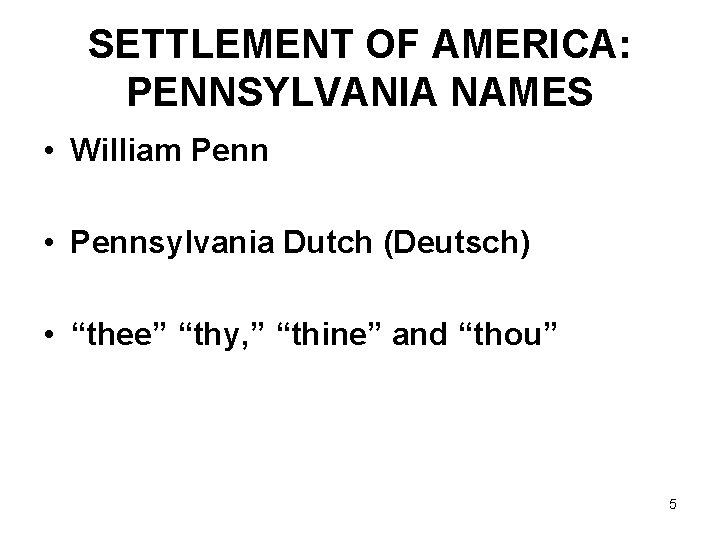 SETTLEMENT OF AMERICA: PENNSYLVANIA NAMES • William Penn • Pennsylvania Dutch (Deutsch) • “thee”