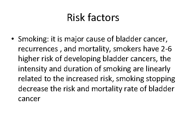 Risk factors • Smoking: it is major cause of bladder cancer, recurrences , and