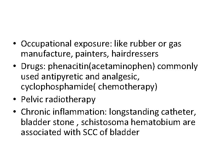  • Occupational exposure: like rubber or gas manufacture, painters, hairdressers • Drugs: phenacitin(acetaminophen)