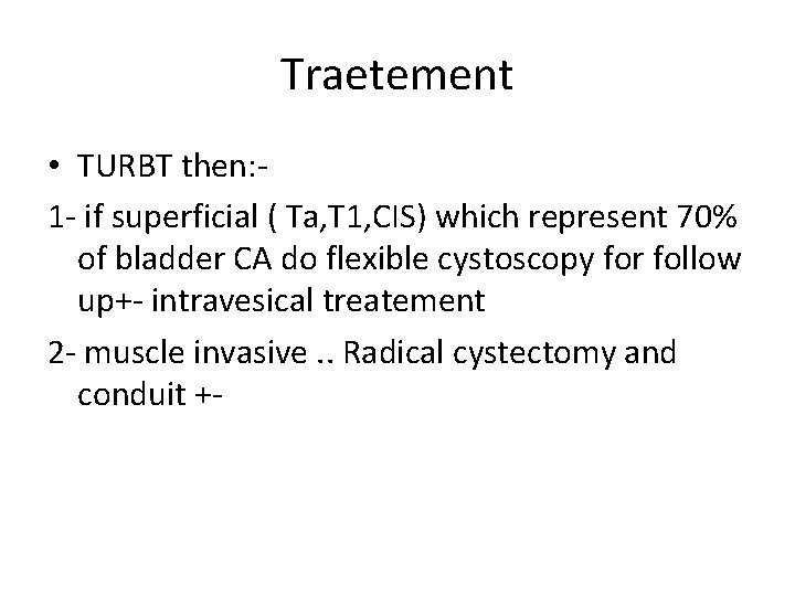 Traetement • TURBT then: 1 - if superficial ( Ta, T 1, CIS) which