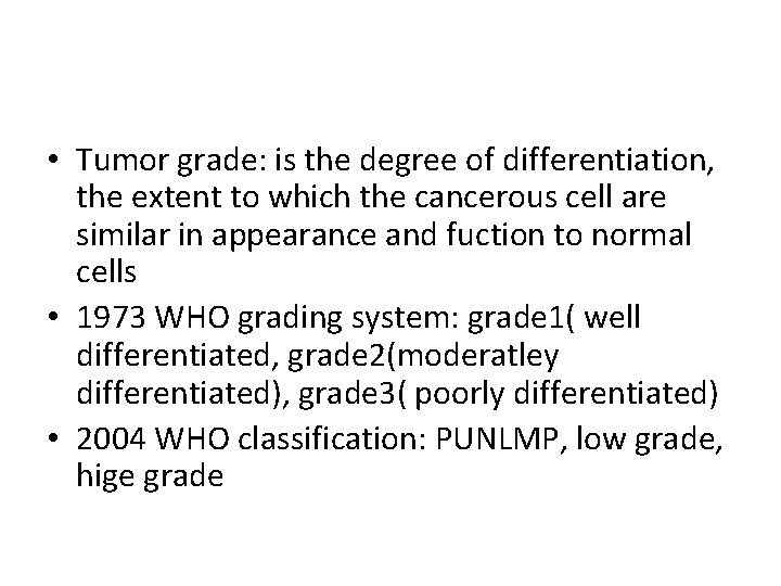  • Tumor grade: is the degree of differentiation, the extent to which the