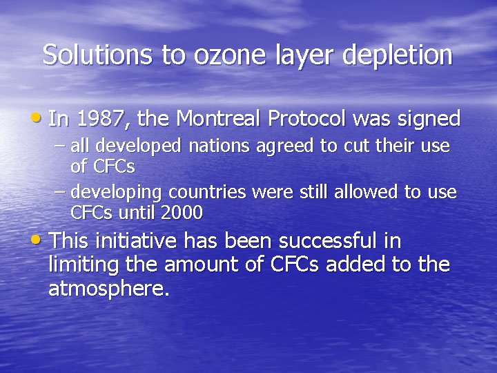 Solutions to ozone layer depletion • In 1987, the Montreal Protocol was signed –