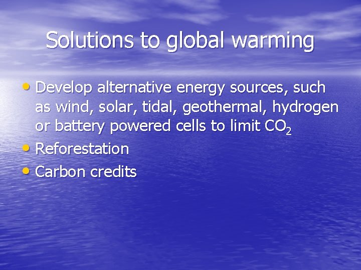 Solutions to global warming • Develop alternative energy sources, such as wind, solar, tidal,