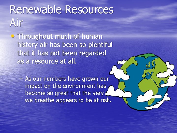 Renewable Resources Air • Throughout much of human history air has been so plentiful