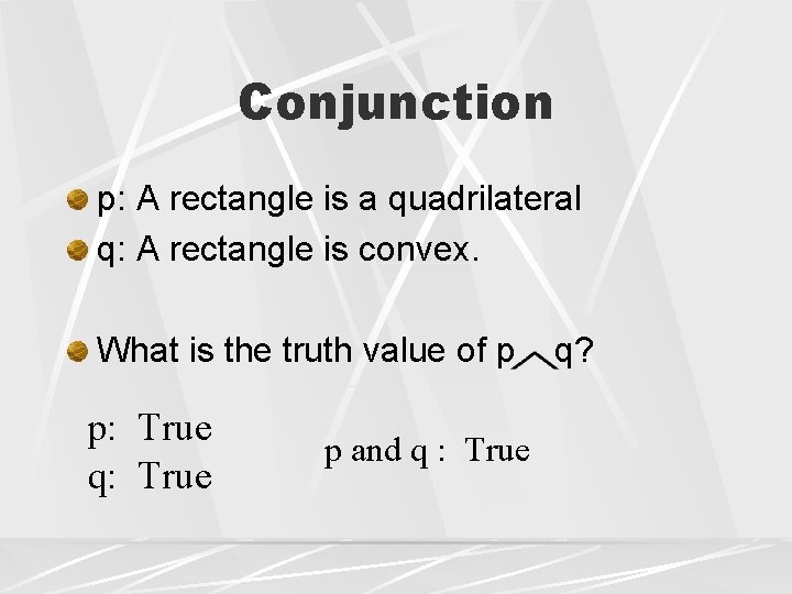 Conjunction p: A rectangle is a quadrilateral q: A rectangle is convex. What is