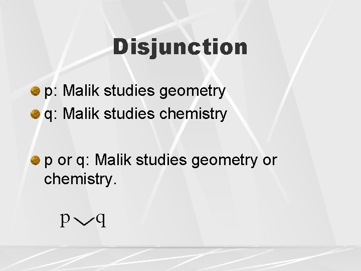 Disjunction p: Malik studies geometry q: Malik studies chemistry p or q: Malik studies