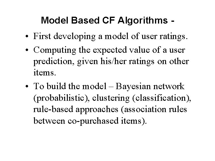 Model Based CF Algorithms - • First developing a model of user ratings. • Model Based CF Algorithms - • First developing a model of user ratings. •