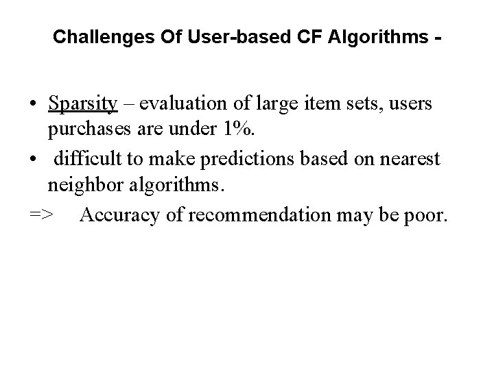 Challenges Of User-based CF Algorithms - • Sparsity – evaluation of large item sets, Challenges Of User-based CF Algorithms - • Sparsity – evaluation of large item sets,