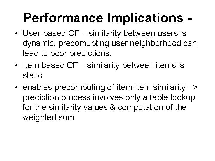 Performance Implications • User-based CF – similarity between users is dynamic, precomupting user neighborhood Performance Implications • User-based CF – similarity between users is dynamic, precomupting user neighborhood