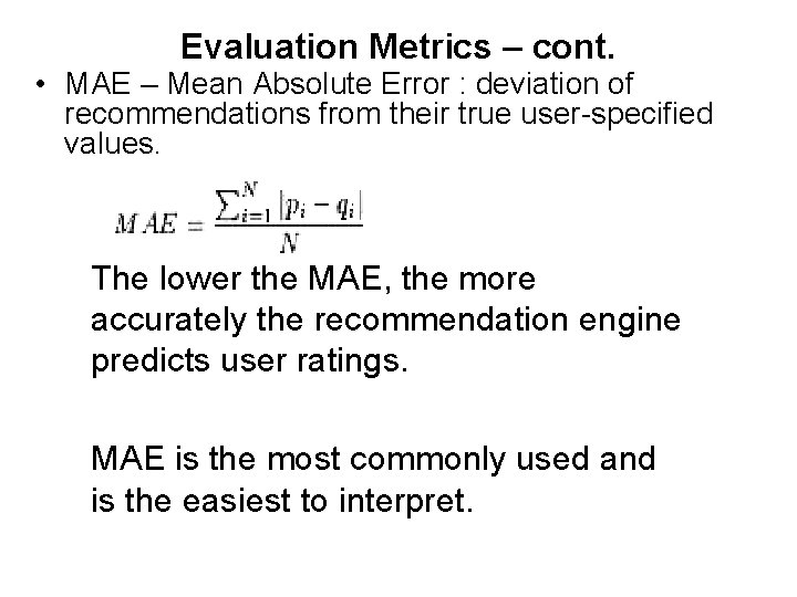 Evaluation Metrics – cont. • MAE – Mean Absolute Error : deviation of recommendations Evaluation Metrics – cont. • MAE – Mean Absolute Error : deviation of recommendations