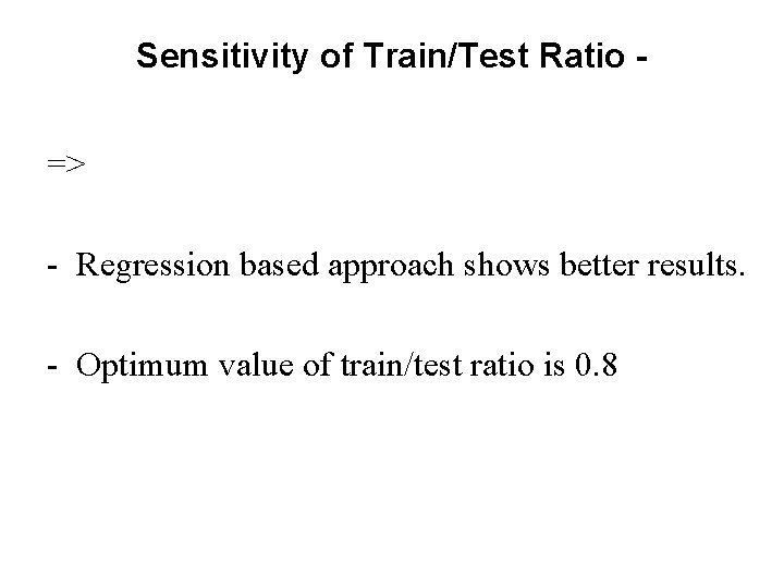 Sensitivity of Train/Test Ratio => - Regression based approach shows better results. - Optimum Sensitivity of Train/Test Ratio => - Regression based approach shows better results. - Optimum