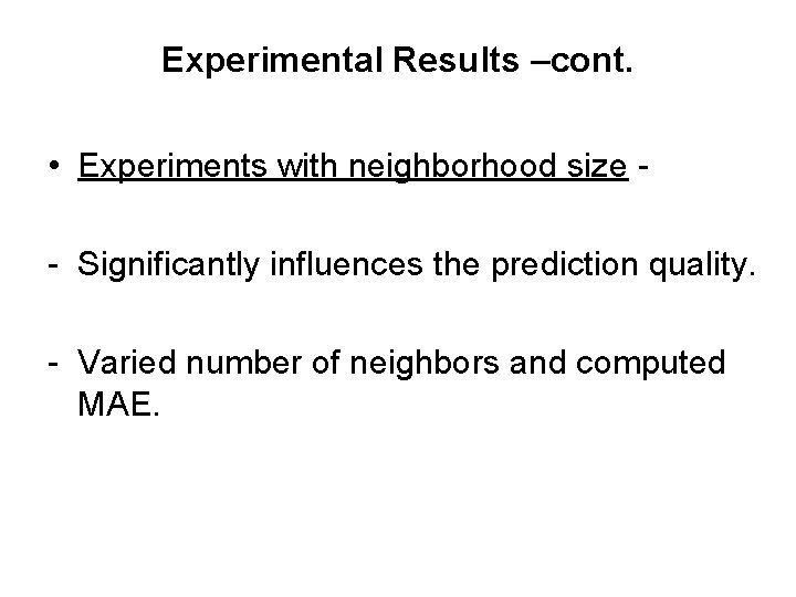 Experimental Results –cont. • Experiments with neighborhood size - Significantly influences the prediction quality. Experimental Results –cont. • Experiments with neighborhood size - Significantly influences the prediction quality.