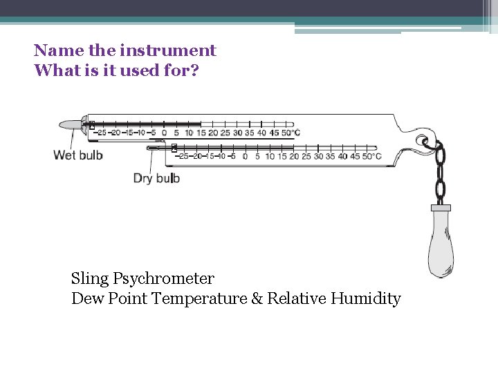 Name the instrument What is it used for? Sling Psychrometer Dew Point Temperature &