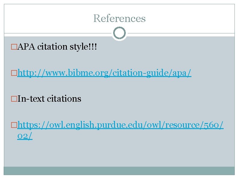 References �APA citation style!!! �http: //www. bibme. org/citation-guide/apa/ �In-text citations �https: //owl. english. purdue.