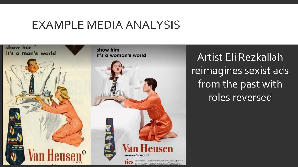 EXAMPLE MEDIA ANALYSIS Artist Eli Rezkallah reimagines sexist ads from the past with roles