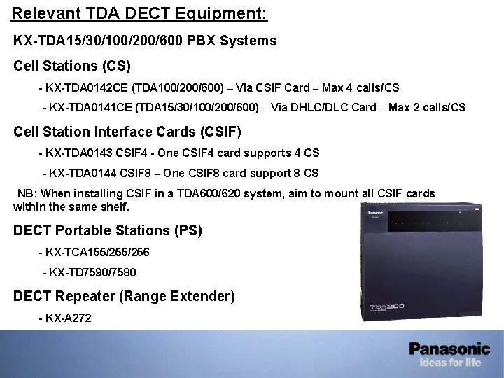 • Relevant TDA DECT Equipment: KX-TDA 15/30/100/200/600 PBX Systems Cell Stations (CS) - • Relevant TDA DECT Equipment: KX-TDA 15/30/100/200/600 PBX Systems Cell Stations (CS) -