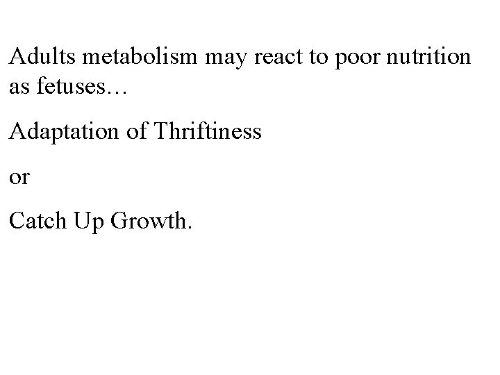 Adults metabolism may react to poor nutrition as fetuses… Adaptation of Thriftiness or Catch