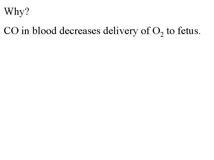 Why? CO in blood decreases delivery of O 2 to fetus. 