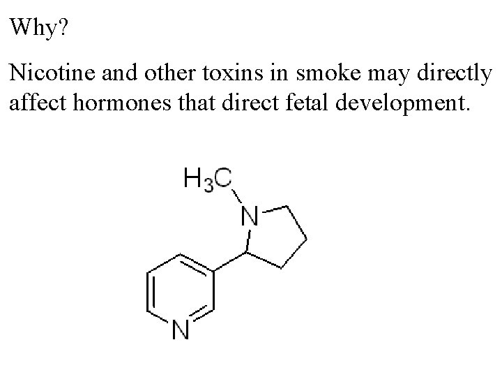 Why? Nicotine and other toxins in smoke may directly affect hormones that direct fetal