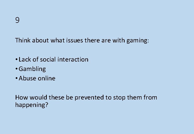 9 Think about what issues there are with gaming: • Lack of social interaction