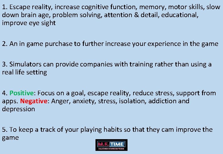 1. Escape reality, increase cognitive function, memory, motor skills, slow down brain age, problem