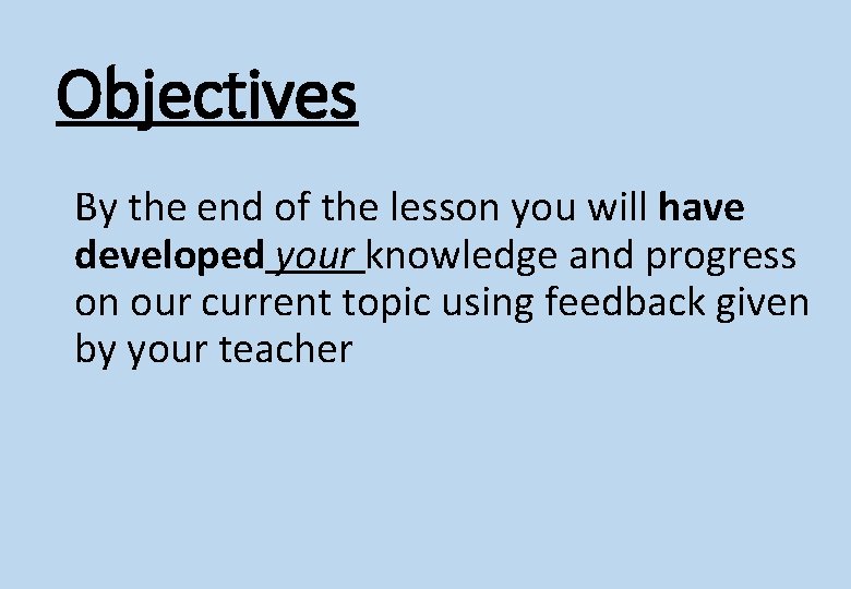 Objectives By the end of the lesson you will have developed your knowledge and