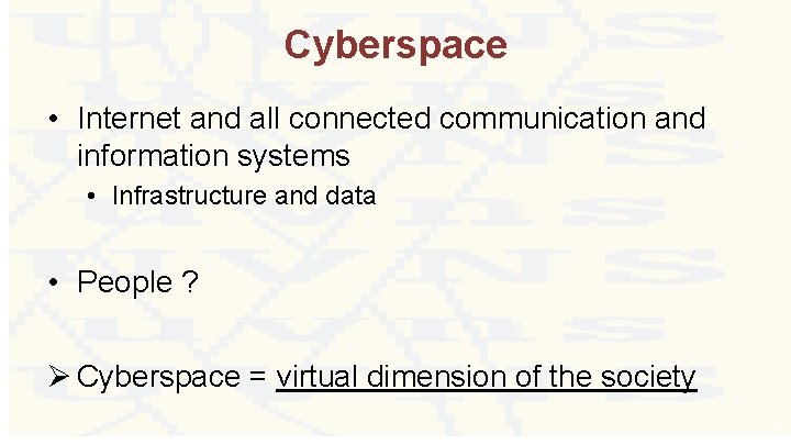 Cyberspace • Internet and all connected communication and information systems • Infrastructure and data