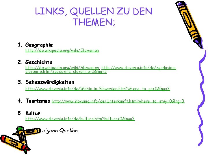 LINKS, QUELLEN ZU DEN THEMEN; 1. Geographie http: //de. wikipedia. org/wiki/Slowenien 2. Geschichte http: