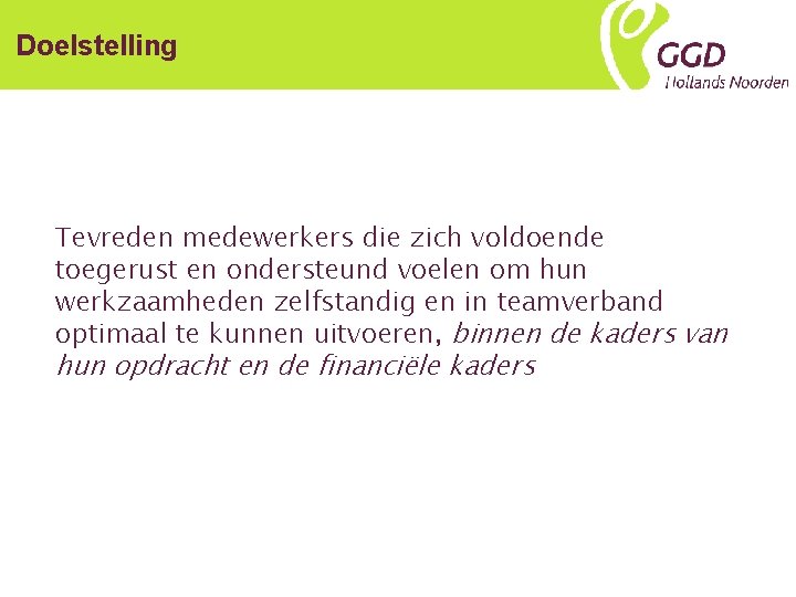 Doelstelling Tevreden medewerkers die zich voldoende toegerust en ondersteund voelen om hun werkzaamheden zelfstandig