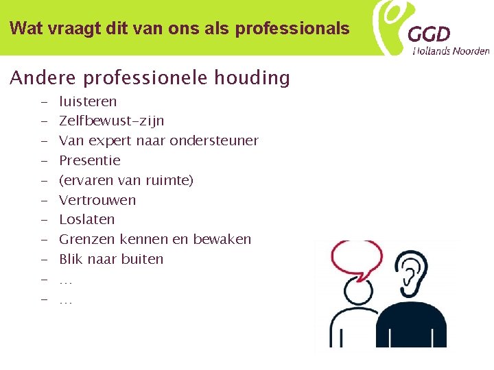 Wat vraagt dit van ons als professionals Andere professionele houding - luisteren Zelfbewust-zijn Van