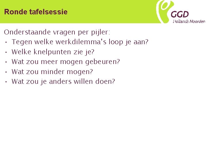 Ronde tafelsessie Onderstaande vragen per pijler: • Tegen welke werkdilemma’s loop je aan? •