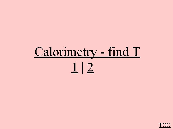 Calorimetry - find T 1|2 TOC 