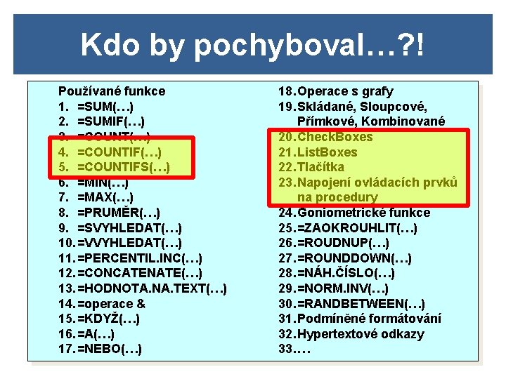 Kdo by pochyboval…? ! Používané funkce 1. =SUM(…) 2. =SUMIF(…) 3. =COUNT(…) 4. =COUNTIF(…)