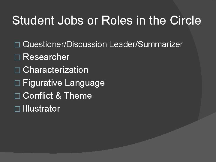 Student Jobs or Roles in the Circle � Questioner/Discussion Leader/Summarizer � Researcher � Characterization