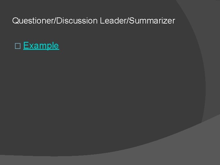 Questioner/Discussion Leader/Summarizer � Example 