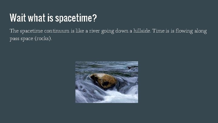 Wait what is spacetime? The spacetime continuum is like a river going down a