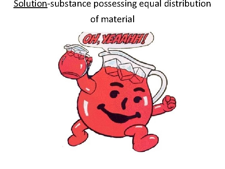 Solution-substance possessing equal distribution of material 