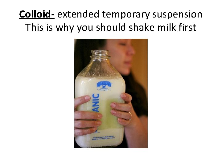Colloid- extended temporary suspension This is why you should shake milk first 