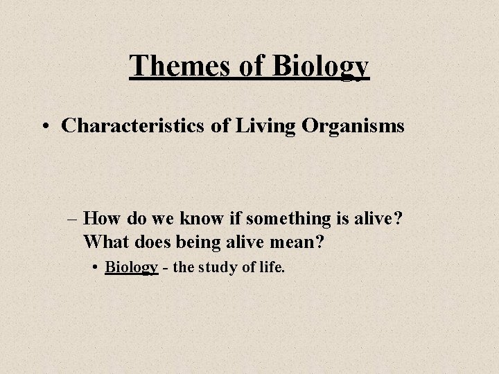 Themes of Biology • Characteristics of Living Organisms – How do we know if